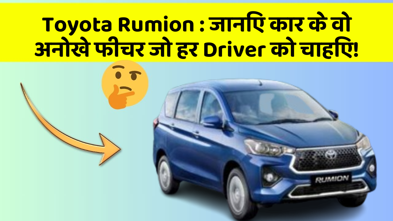 Toyota Rumion: जानिए कार के वो अनोखे फीचर जो हर Driver को चाहिए!