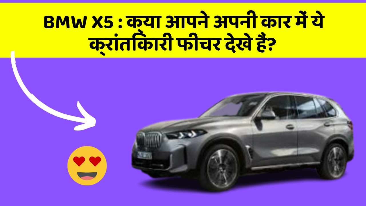 BMW X5: क्या आपने अपनी कार में ये क्रांतिकारी फीचर देखे हैं?