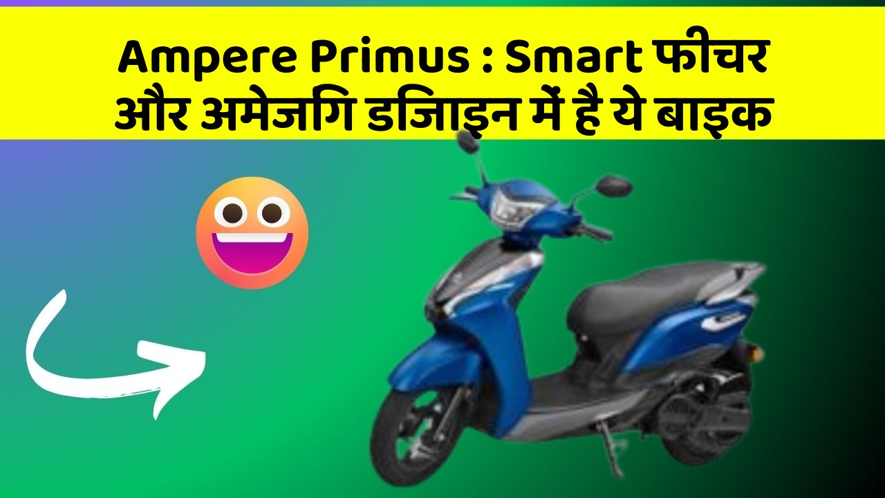 Ampere Primus: Smart फीचर और अमेजिंग डिजाइन में है ये बाइक