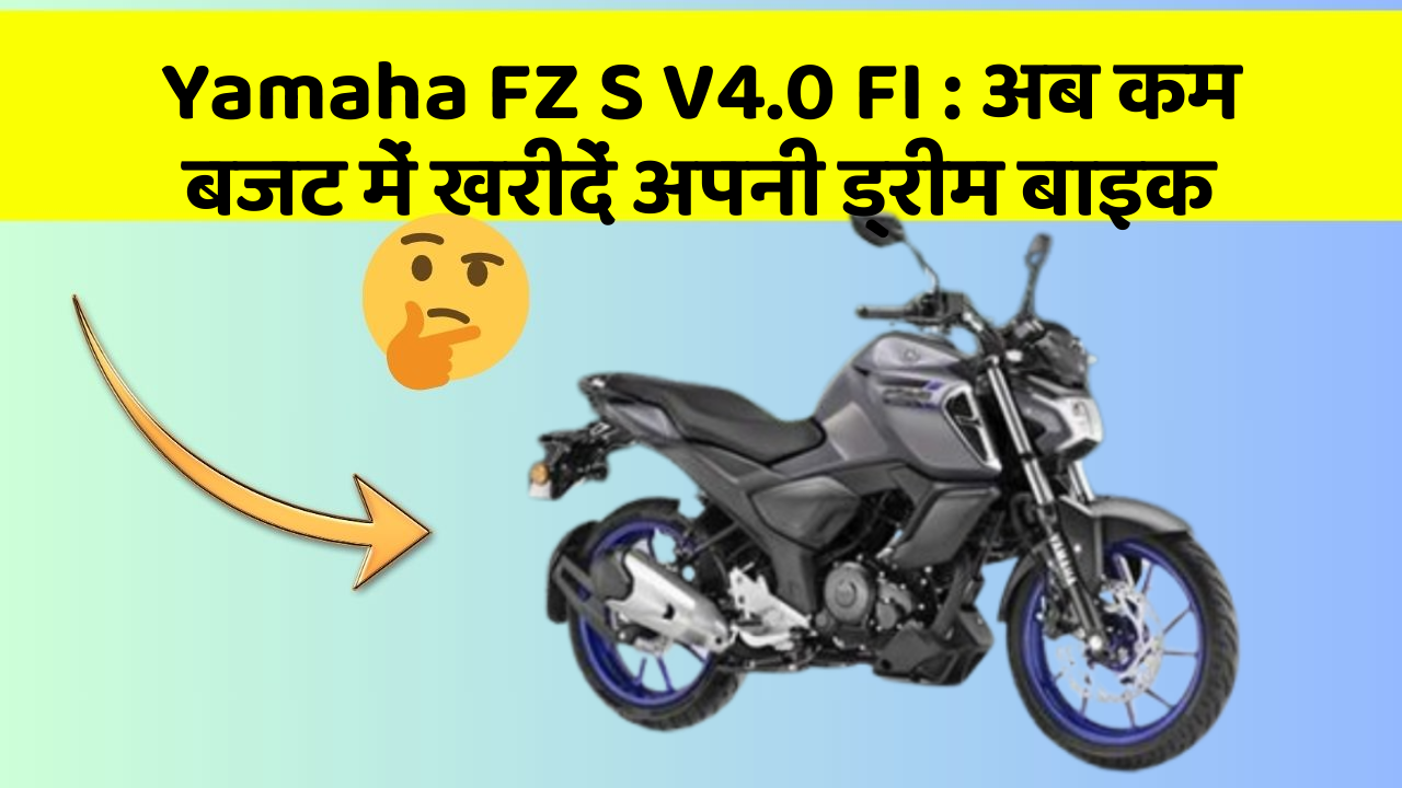Yamaha FZ S V4.0 FI: अब कम बजट में खरीदें अपनी ड्रीम बाइक