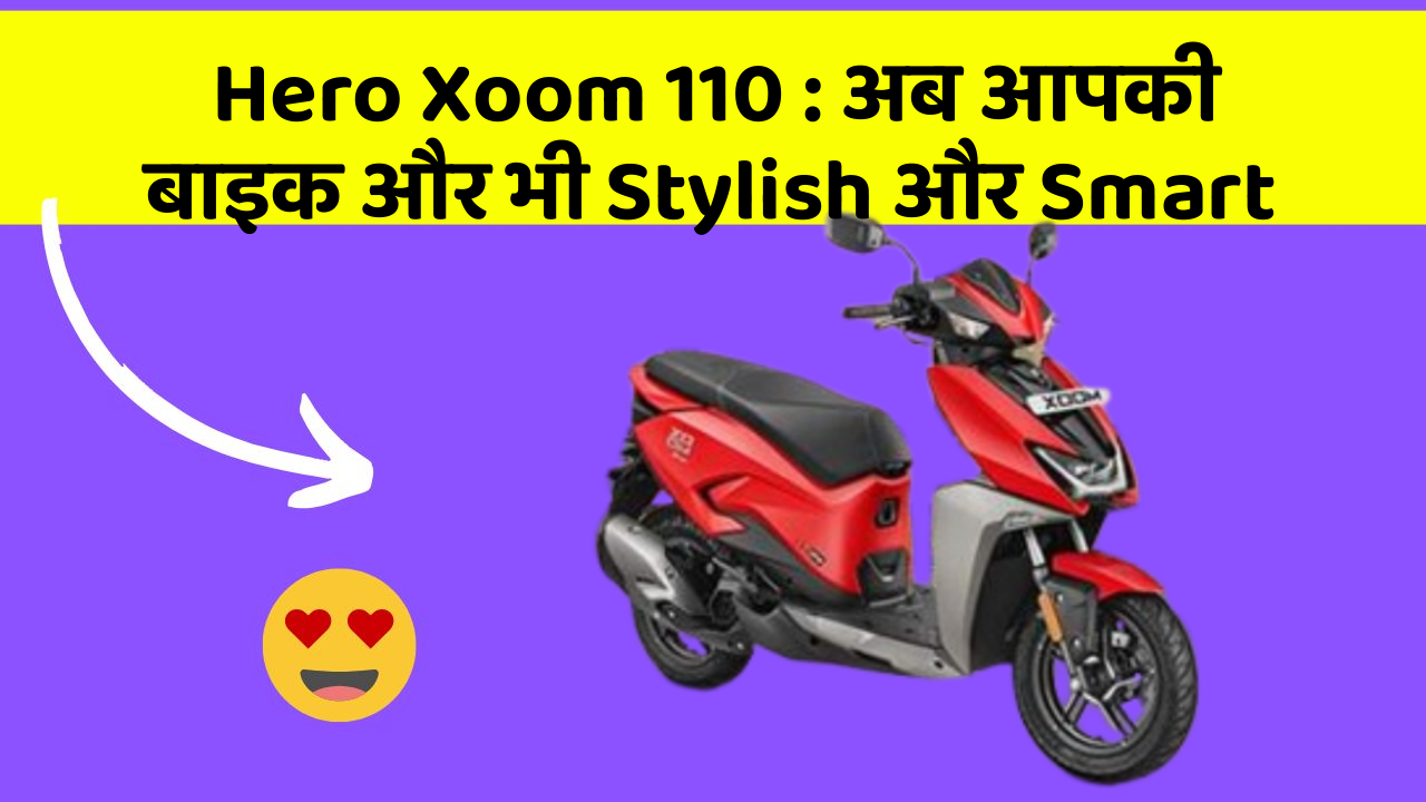 Hero Xoom 110: अब आपकी बाइक और भी Stylish और Smart