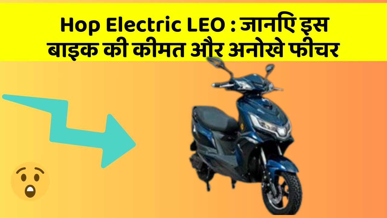 Hop Electric LEO: जानिए इस बाइक की कीमत और अनोखे फीचर