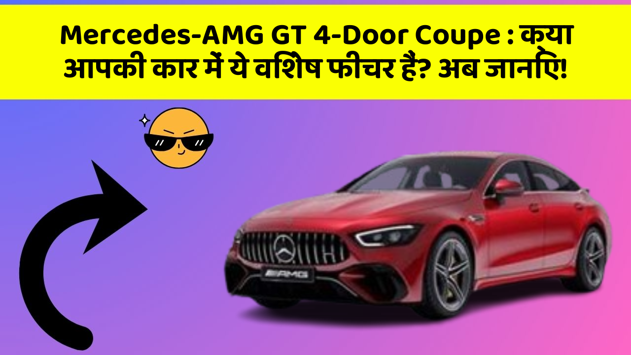 Mercedes-AMG GT 4-Door Coupe: क्या आपकी कार में ये विशेष फीचर हैं? अब जानिए!