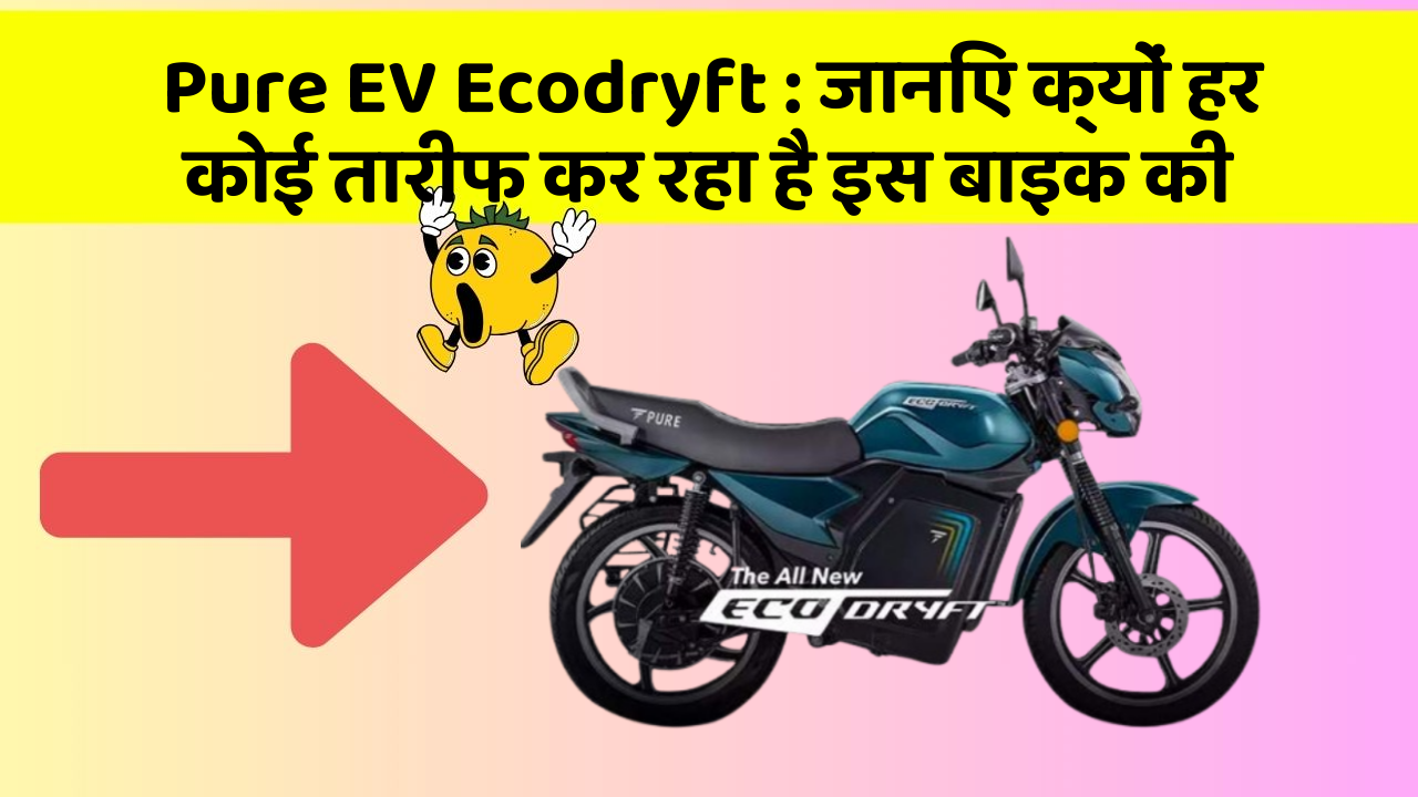 Pure EV Ecodryft: जानिए क्यों हर कोई तारीफ कर रहा है इस बाइक की