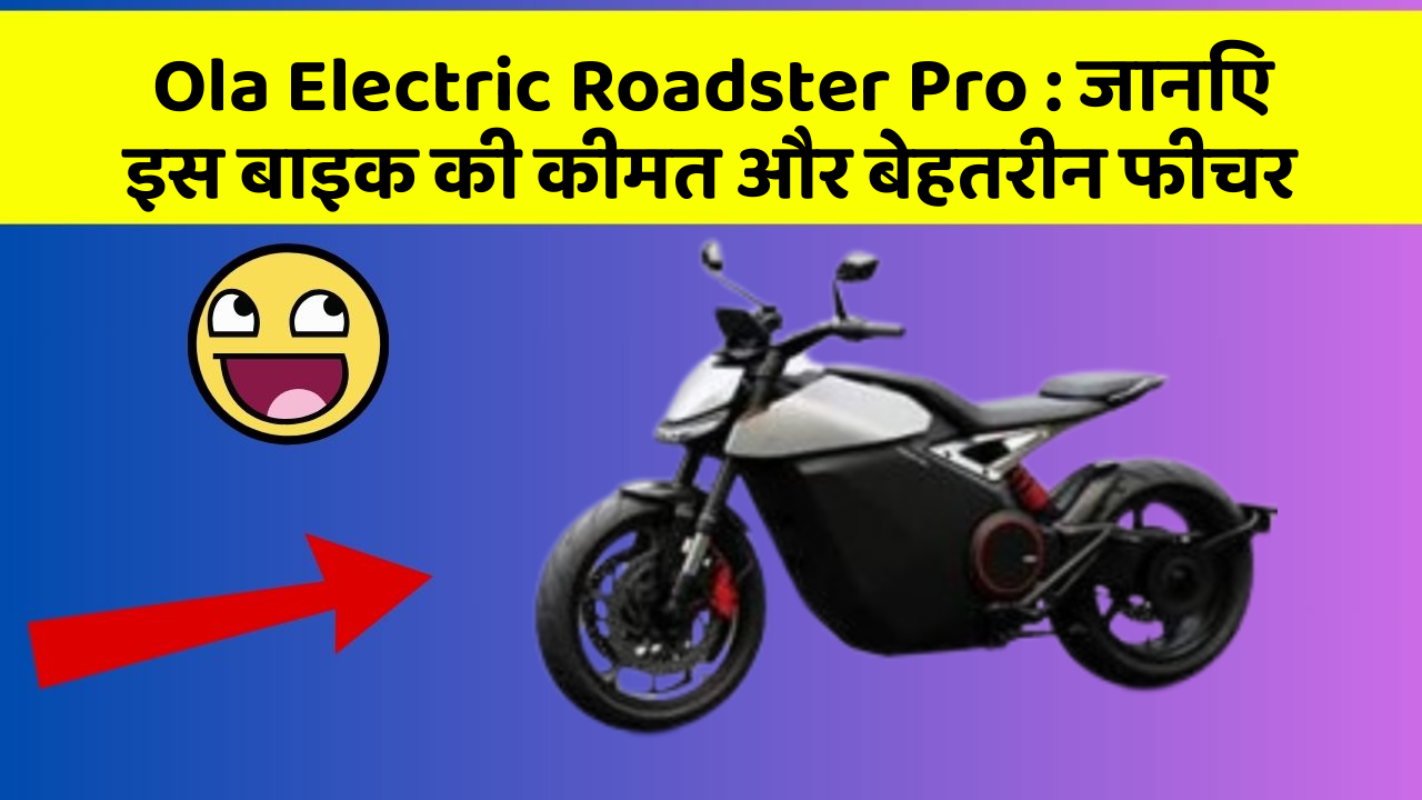 Ola Electric Roadster Pro : जानिए इस बाइक की कीमत और बेहतरीन फीचर