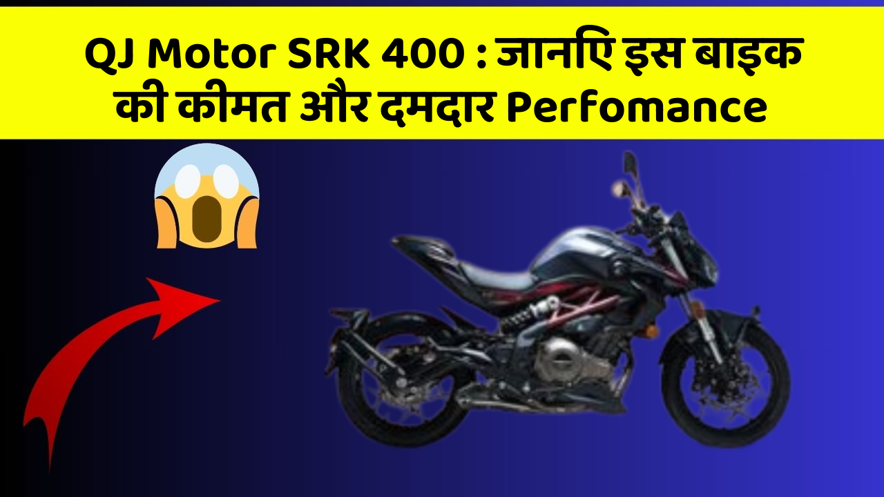 QJ Motor SRK 400 : जानिए इस बाइक की कीमत और दमदार Perfomance