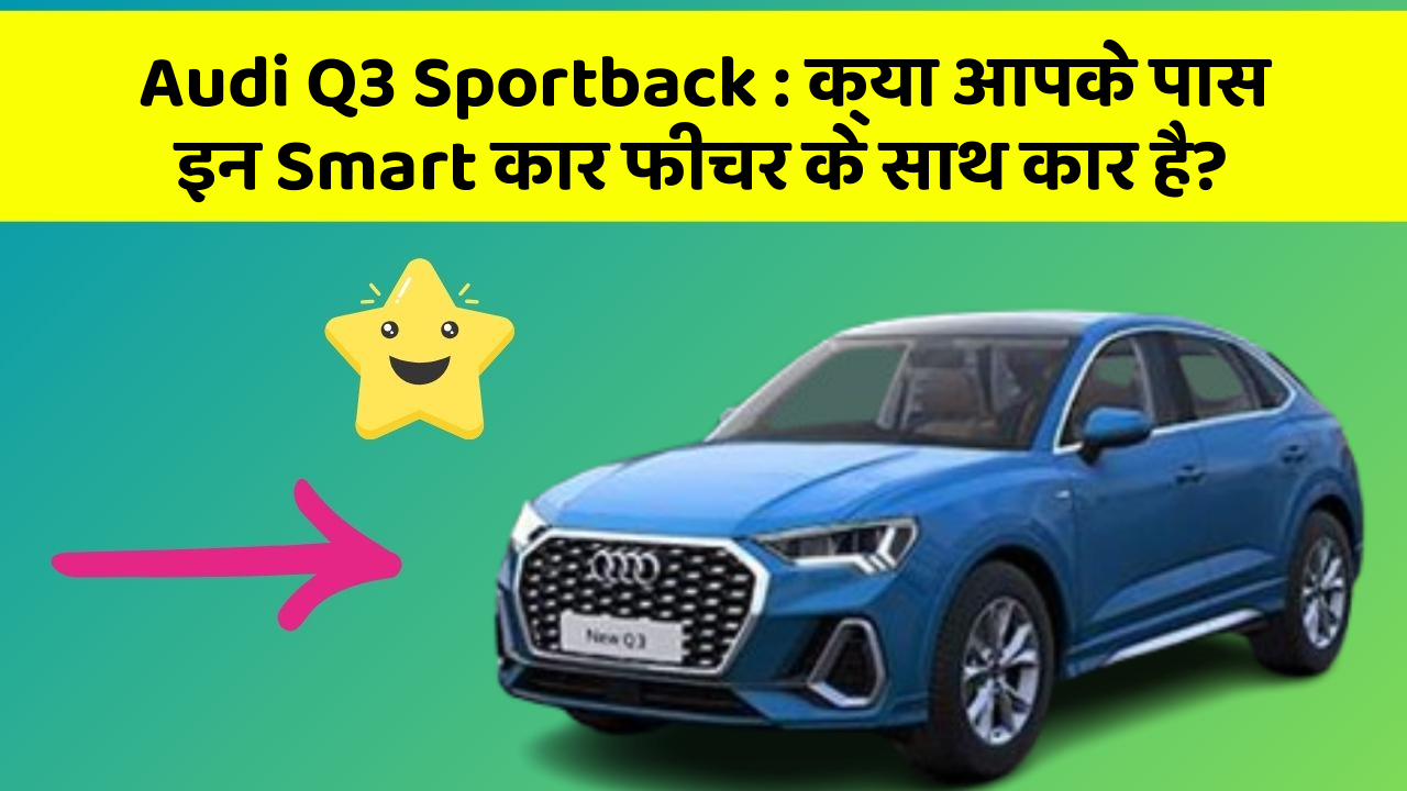 Audi Q3 Sportback: क्या आपके पास इन Smart कार फीचर के साथ कार है?